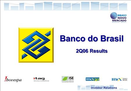 1 Investor Relations Banco do Brasil 2Q06 Results Banco do Brasil 2Q06 Results Investor Relations.