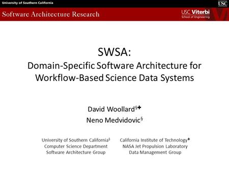 SWSA: Domain-Specific Software Architecture for Workflow-Based Science Data Systems David Woollard § ✚ Neno Medvidovic § University of Southern California.