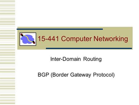 15-441 Computer Networking Inter-Domain Routing BGP (Border Gateway Protocol)