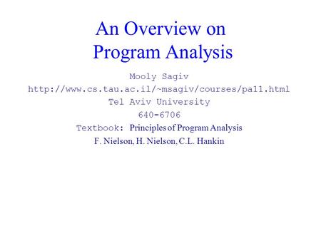An Overview on Program Analysis Mooly Sagiv  Tel Aviv University 640-6706 Textbook: Principles of Program.