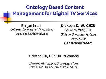 Ontology Based Content Management for Digital TV Services Benjamin Lui Chinese University of Hong Kong Dickson K. W. CHIU Senior.