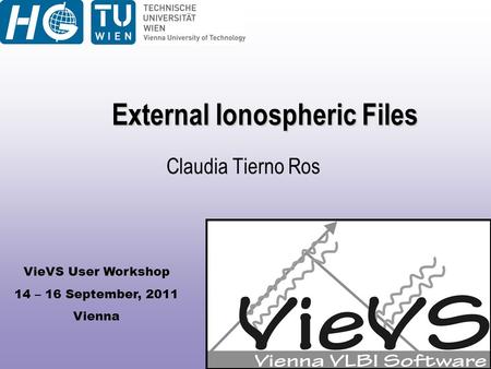 VieVS User Workshop 14 – 16 September, 2011 Vienna External Ionospheric Files Claudia Tierno Ros.