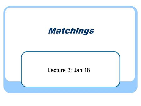 Matchings Lecture 3: Jan 18. Bipartite matchings revisited Greedy method doesn’t work (add an edge with both endpoints free)