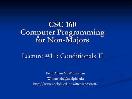 CSC 160 Computer Programming for Non-Majors Lecture #11: Conditionals II Prof. Adam M. Wittenstein