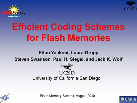 1 Eitan Yaakobi, Laura Grupp Steven Swanson, Paul H. Siegel, and Jack K. Wolf Flash Memory Summit, August 2010 University of California San Diego Efficient.