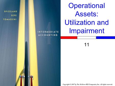 Copyright © 2007 by The McGraw-Hill Companies, Inc. All rights reserved. Operational Assets: Utilization and Impairment 11 Insert Book Cover Picture.