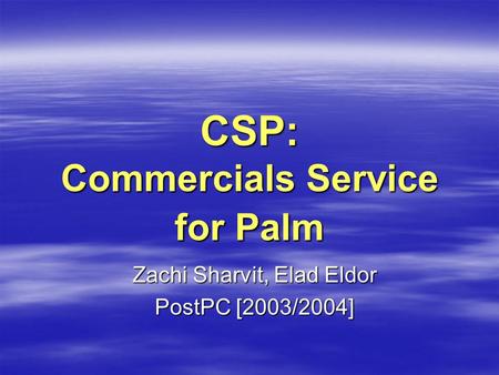 CSP: Commercials Service for Palm Zachi Sharvit, Elad Eldor PostPC [2003/2004]