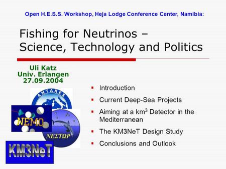 Fishing for Neutrinos – Science, Technology and Politics  Introduction  Current Deep-Sea Projects  Aiming at a km 3 Detector in the Mediterranean 