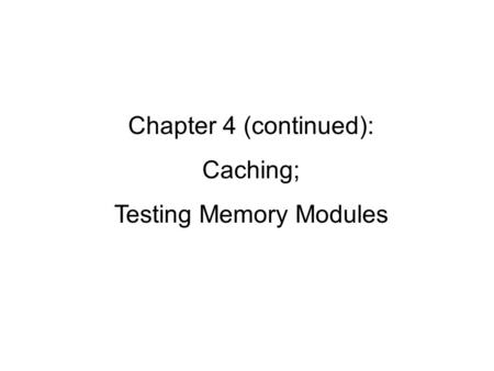 Chapter 4 (continued): Caching; Testing Memory Modules.