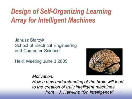 EE141 1 Design of Self-Organizing Learning Array for Intelligent Machines Janusz Starzyk School of Electrical Engineering and Computer Science Heidi Meeting.