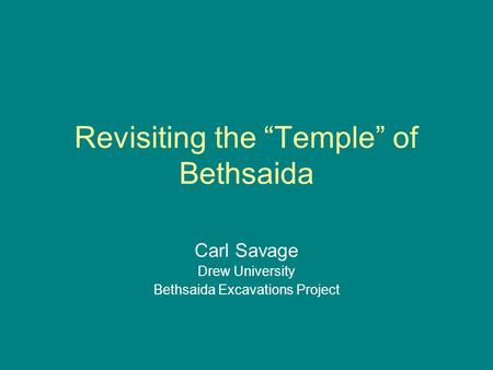 Revisiting the “Temple” of Bethsaida Carl Savage Drew University Bethsaida Excavations Project.