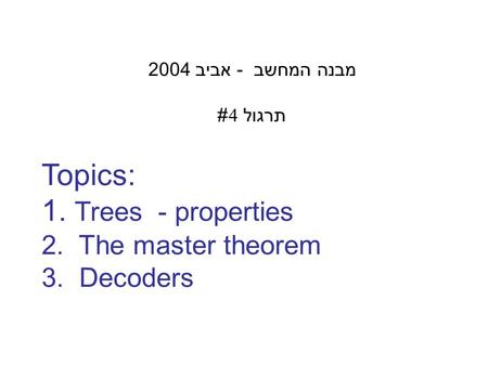 Topics: 1. Trees - properties 2. The master theorem 3. Decoders מבנה המחשב - אביב 2004 תרגול 4#