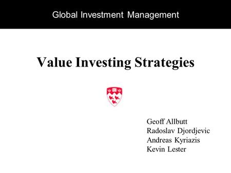 Global Investment Management Value Investing Strategies Geoff Allbutt Radoslav Djordjevic Andreas Kyriazis Kevin Lester.