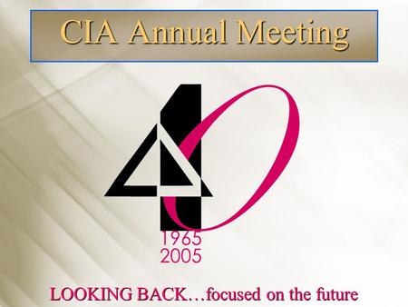 CIA Annual Meeting LOOKING BACK…focused on the future.