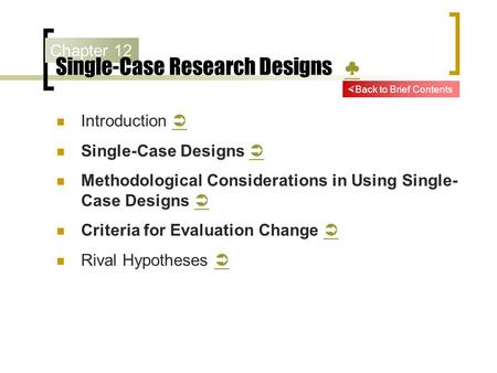 Chapter 12 Single-Case Research Designs ♣ ♣ Introduction   Single-Case Designs   Methodological Considerations in Using Single- Case Designs   Criteria.