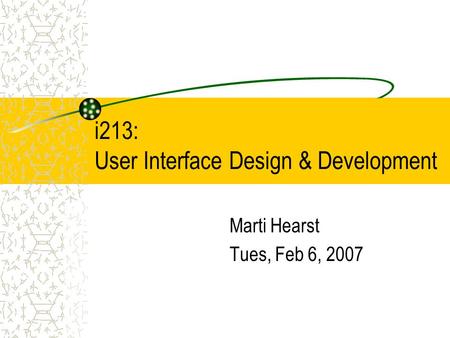I213: User Interface Design & Development Marti Hearst Tues, Feb 6, 2007.