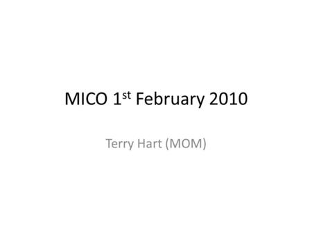 MICO 1 st February 2010 Terry Hart (MOM). MICO 1 st February 2010 17 June 2015 Decay Solenoid DS will not be ready for Machine Physics. Matt Hills spent.