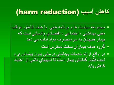 کاهش آسيب (harm reduction)  مجموعه سياست ها و برنامه هايي با هدف کاهش عواقب منفي بهداشتي ، اجتماعي ، اقتصادي وانساني است که بيمار همچنان به سوءمصرف مواد.