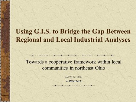 Using G.I.S. to Bridge the Gap Between Regional and Local Industrial Analyses Towards a cooperative framework within local communities in northeast Ohio.