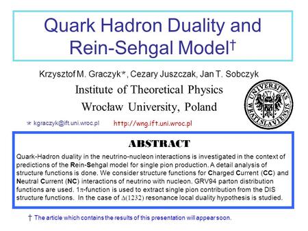 Quark Hadron Duality and Rein-Sehgal Model † Krzysztof M. Graczyk , Cezary Juszczak, Jan T. Sobczyk Institute of Theoretical Physics Wrocław University,