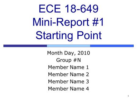 1 ECE 18-649 Mini-Report #1 Starting Point Month Day, 2010 Group #N Member Name 1 Member Name 2 Member Name 3 Member Name 4.