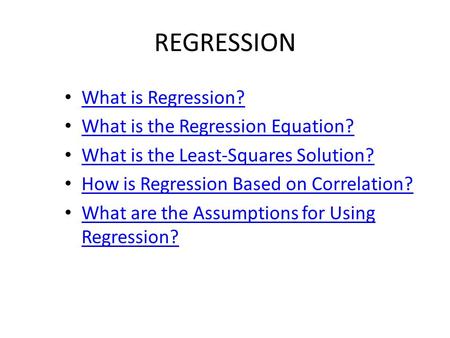 REGRESSION What is Regression? What is the Regression Equation? What is the Least-Squares Solution? How is Regression Based on Correlation? What are the.