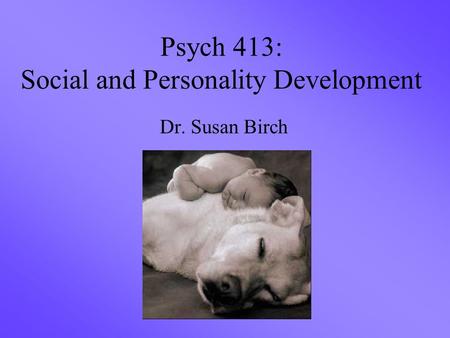 Psych 413: Social and Personality Development Dr. Susan Birch.