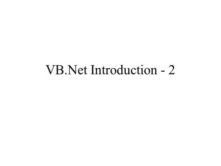 VB.Net Introduction - 2. Counter Example: Keep track the number of times a user clicks a button Need to declare a variable: Dim Counter As Integer Need.