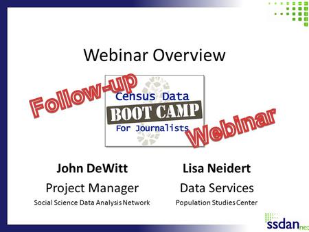 Webinar Overview John DeWitt Project Manager Social Science Data Analysis Network Lisa Neidert Data Services Population Studies Center.