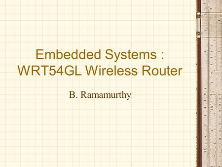 Embedded Systems : WRT54GL Wireless Router B. Ramamurthy.