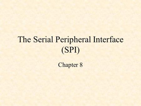 The Serial Peripheral Interface (SPI) Chapter 8. SPI Operation of the SPI Keypad Interfacing with 74165 Shift Registers 4-Digit Seven-Segment Display.
