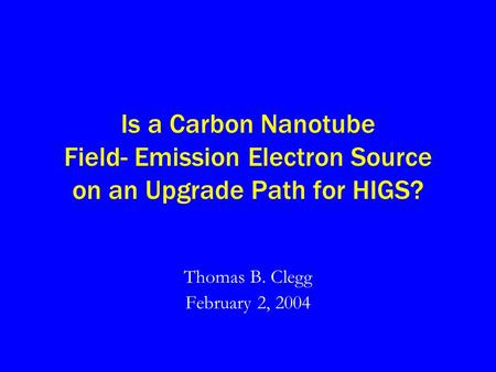 Is a Carbon Nanotube Field- Emission Electron Source on an Upgrade Path for HIGS? Thomas B. Clegg February 2, 2004.