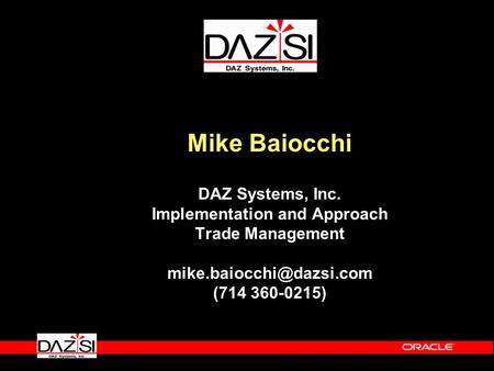 Mike Baiocchi DAZ Systems, Inc. Implementation and Approach Trade Management (714 360-0215)