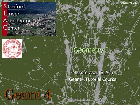 Geometry I Makoto Asai (SLAC) Geant4 Tutorial Course Geant4 v8.2p01.