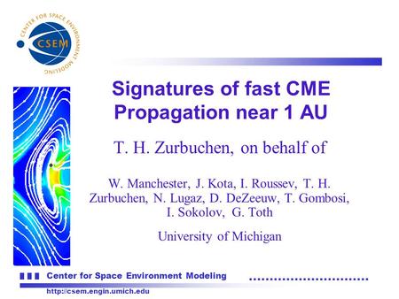 Center for Space Environment Modeling  T. H. Zurbuchen, on behalf of W. Manchester, J. Kota, I. Roussev, T. H. Zurbuchen, N.