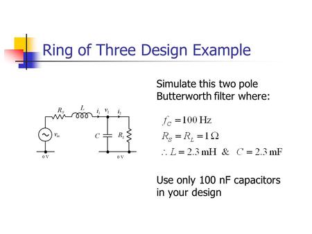 Ring of Three Design Example Simulate this two pole Butterworth filter where: Use only 100 nF capacitors in your design.