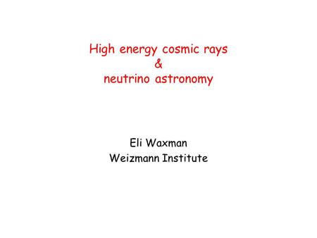 High energy cosmic rays & neutrino astronomy Eli Waxman Weizmann Institute.