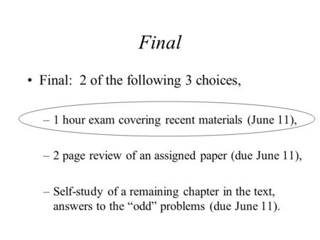 Final Final: 2 of the following 3 choices, –1 hour exam covering recent materials (June 11), –2 page review of an assigned paper (due June 11), –Self-study.
