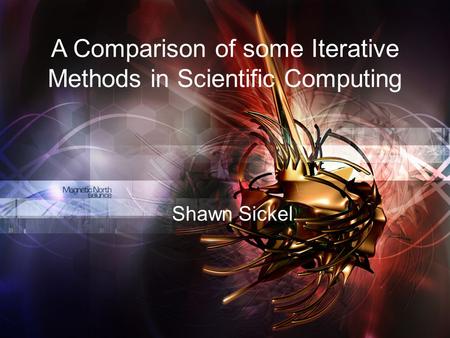 Shawn Sickel A Comparison of some Iterative Methods in Scientific Computing.