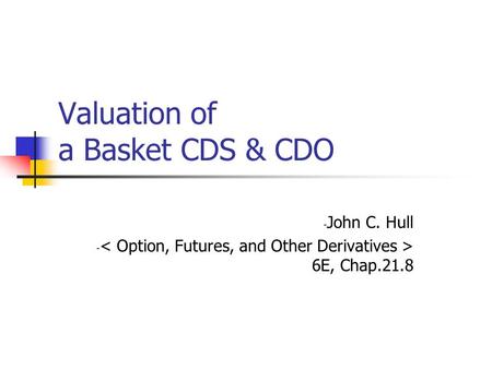 Valuation of a Basket CDS & CDO - John C. Hull - 6E, Chap.21.8.