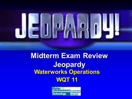 Midterm Exam Review Jeopardy Waterworks Operations WQT 11 Waterworks Operations WQT 11.