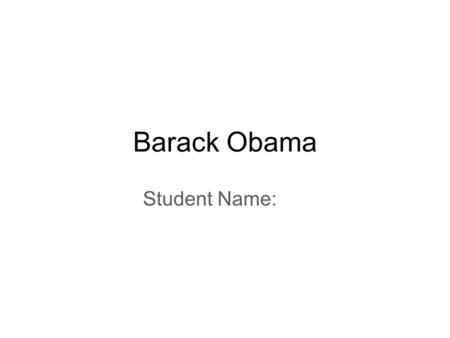 Barack Obama Student Name:. Who is Barack Obama? In 2004 Obama was elected to the U.S. Senate as a Democrat, representing Illinois, and he gained national.