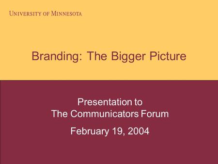 Branding: The Bigger Picture Presentation to The Communicators Forum February 19, 2004.