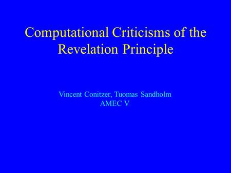 Computational Criticisms of the Revelation Principle Vincent Conitzer, Tuomas Sandholm AMEC V.