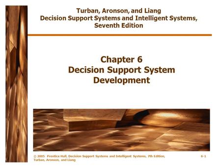 © 2005 Prentice Hall, Decision Support Systems and Intelligent Systems, 7th Edition, Turban, Aronson, and Liang 6-1 Chapter 6 Decision Support System Development.