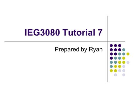 IEG3080 Tutorial 7 Prepared by Ryan.