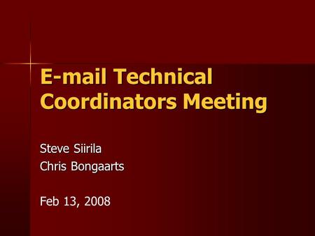 E-mail Technical Coordinators Meeting Steve Siirila Chris Bongaarts Feb 13, 2008.