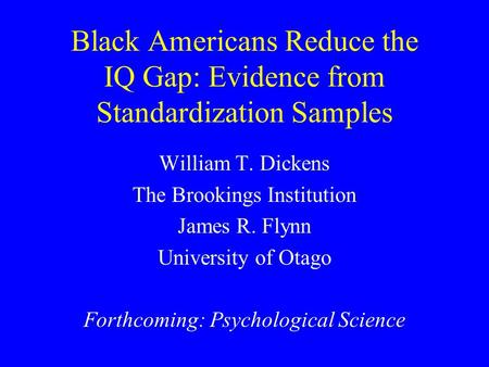 Black Americans Reduce the IQ Gap: Evidence from Standardization Samples William T. Dickens The Brookings Institution James R. Flynn University of Otago.