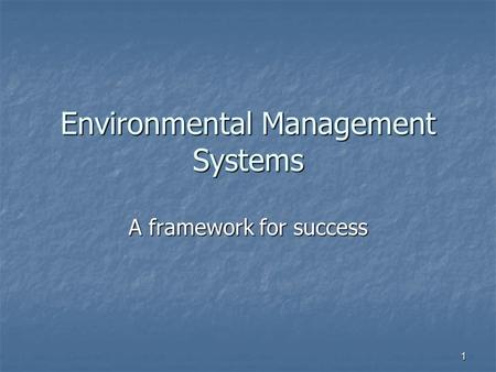 1 Environmental Management Systems A framework for success.