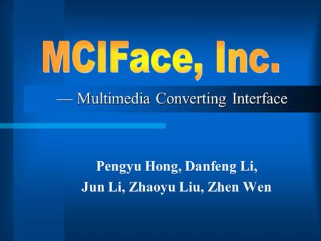Pengyu Hong, Danfeng Li, Jun Li, Zhaoyu Liu, Zhen Wen — Multimedia Converting Interface.
